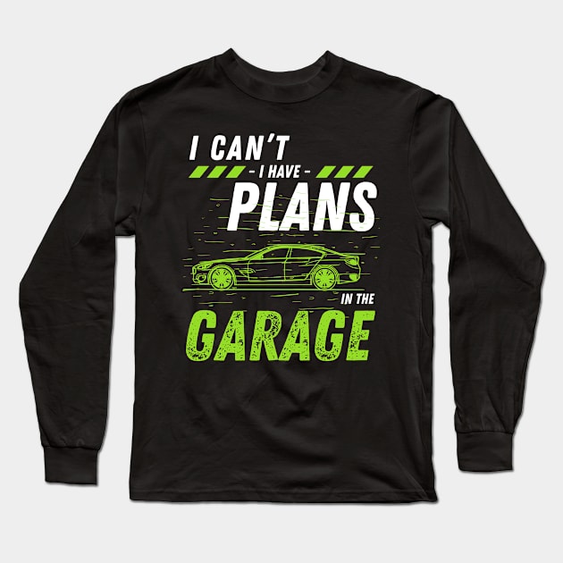 Car mechanics -  I Can't Have Plans In The Garage Long Sleeve T-Shirt by JunThara